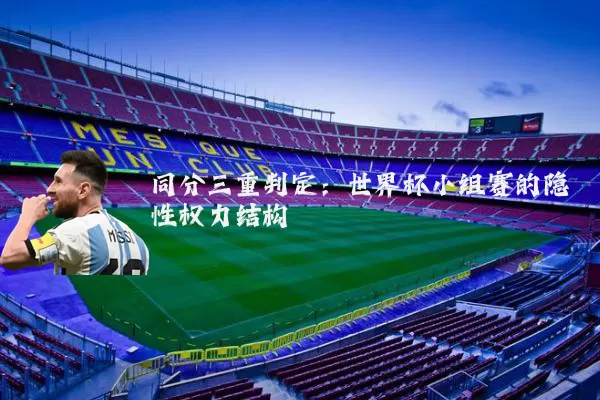 同分三重判定:世界杯小组赛的隐性权力结构