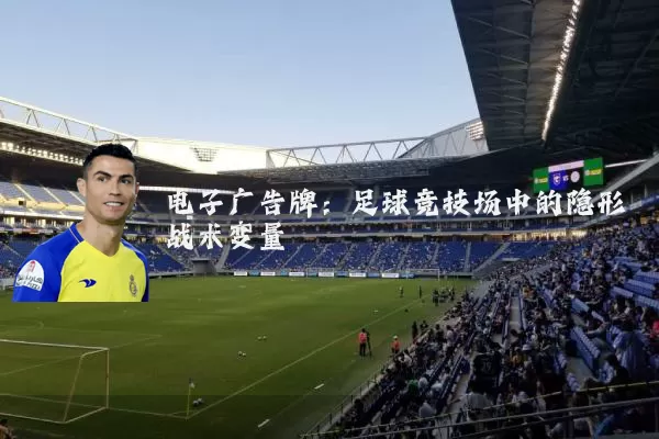 电子广告牌:足球竞技场中的隐形战术变量