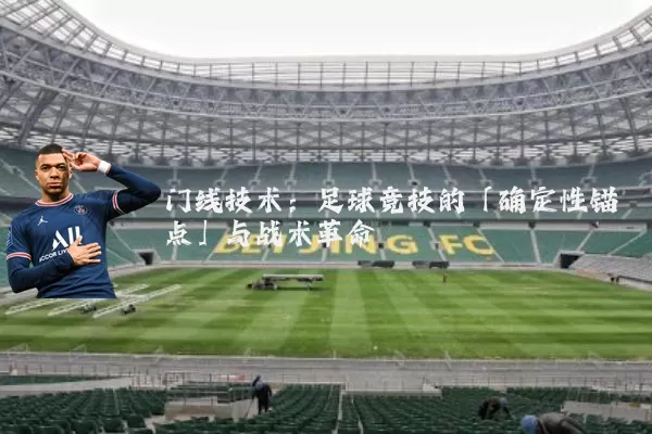 门线技术：足球竞技的「确定性锚点」与战术革命