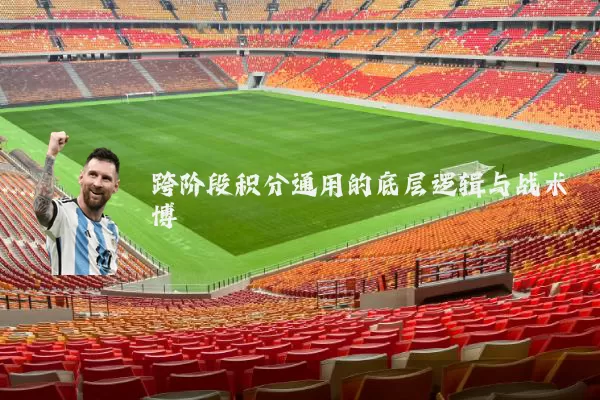跨阶段积分通用的底层逻辑与战术博弈